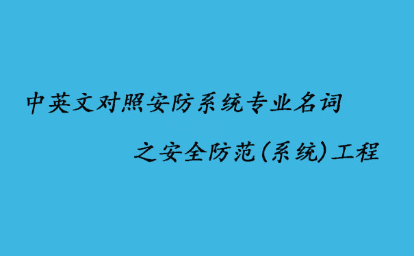 中英文對照安防系統(tǒng)專業(yè)名詞之安全防范(系統(tǒng))工程